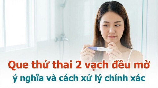 Que thử thai 2 vạch đều mờ: ý nghĩa và cách xử lý chính xác