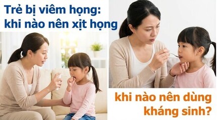 Trẻ bị viêm họng: khi nào nên xịt họng, khi nào nên dùng kháng sinh?