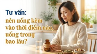 Tư vấn: nên uống kẽm vào thời điểm nào, uống trong bao lâu?