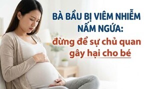 Bà bầu bị viêm nhiễm nấm ngứa: đừng để sự chủ quan gây hại cho bé