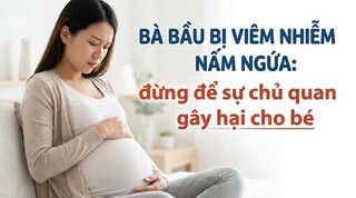 Bà bầu bị viêm nhiễm nấm ngứa: đừng để sự chủ quan gây hại cho bé