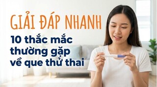 Giải đáp nhanh 10 thắc mắc thường gặp về que thử thai