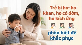 Trẻ bị ho: ho khan, ho có đờm, ho kích ứng - phân biệt để khắc phục