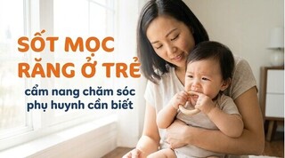 Sốt mọc răng ở trẻ: cẩm nang chăm sóc phụ huynh cần biết