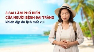3 sai lầm phổ biến của người bệnh đại tràng khiến dịp du lịch mất vui