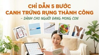 Chỉ dẫn 5 bước canh trứng rụng thành công - dành cho người mong con