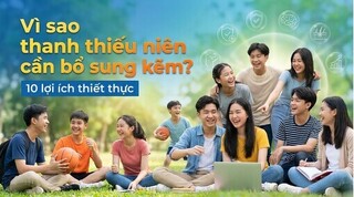Vì sao thanh thiếu niên cần bổ sung kẽm? 10 lợi ích thiết thực