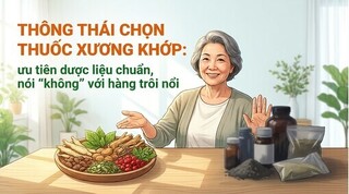 Thông thái chọn thuốc xương khớp: ưu tiên dược liệu chuẩn