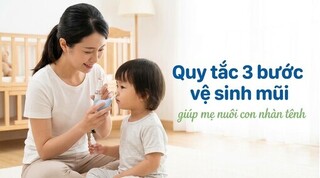 Quy tắc 3 bước vệ sinh mũi giúp mẹ nuôi con nhàn tênh