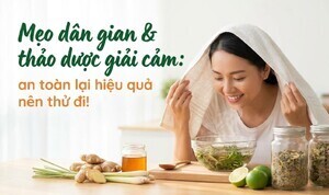 Mẹo dân gian & thảo dược giải cảm: an toàn lại hiệu quả nên thử đi!