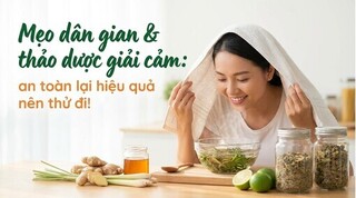 Mẹo dân gian & thảo dược giải cảm: an toàn lại hiệu quả nên thử đi!
