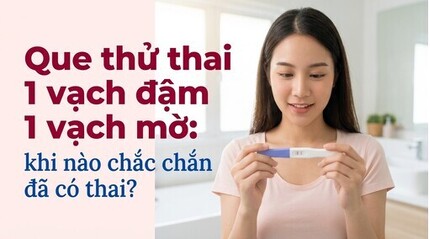 Que thử thai 1 vạch đậm 1 vạch mờ: khi nào chắc chắn đã có thai?