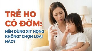 Trẻ ho có đờm: nên dùng xịt họng không? chọn loại nào?