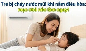 Trẻ bị chảy nước mũi khi nằm điều hòa: mẹo nhỏ nên làm ngay!
