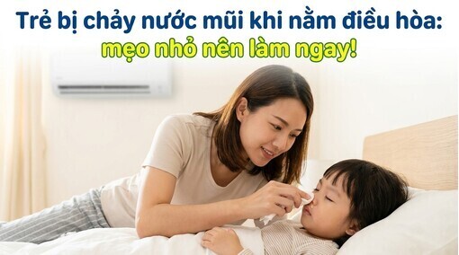 Trẻ bị chảy nước mũi khi nằm điều hòa: mẹo nhỏ nên làm ngay!