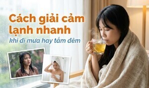 Cách giải cảm lạnh nhanh khi đi mưa hay tắm đêm