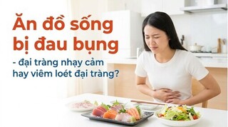 Ăn đồ sống bị đau bụng - đại tràng nhạy cảm hay viêm loét đại tràng?
