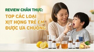 Review chân thực: top các loại xịt họng trẻ em được ưa chuộng