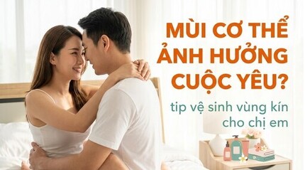 Mùi cơ thể ảnh hưởng cuộc yêu? tip vệ sinh vùng kín cho chị em