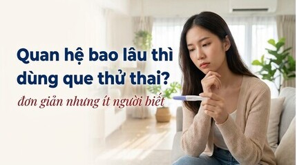 Quan hệ bao lâu thì dùng que thử thai? Đơn giản nhưng ít người biết
