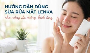 Hướng dẫn dùng sữa rửa mặt Lenka cho nàng da mỏng, kích ứng