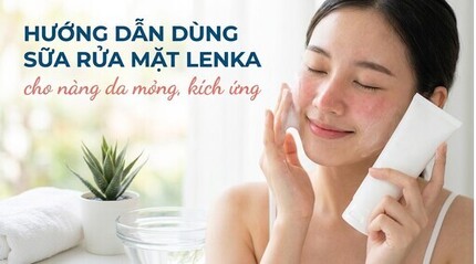 Hướng dẫn dùng sữa rửa mặt Lenka cho nàng da mỏng, kích ứng