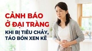 Cảnh báo ở đại tràng khi bị tiêu chảy, táo bón xen kẽ