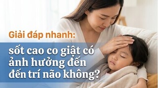 Giải đáp nhanh: sốt cao co giật có ảnh hưởng đến trí não không?