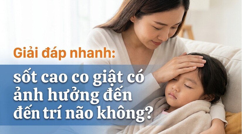 Giải đáp nhanh: sốt cao co giật có ảnh hưởng đến trí não không?
