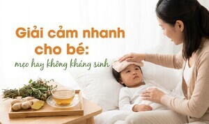 Giải cảm nhanh cho bé: mẹo hay không kháng sinh