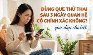 Dùng que thử thai sau 3 ngày quan hệ có chính xác không?