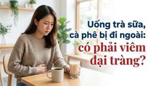 Uống trà sữa, cà phê bị đi ngoài: có phải viêm đại tràng?