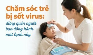 Chăm sóc trẻ bị sốt virus: đừng quên người bạn đồng hành mát lạnh này