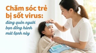 Chăm sóc trẻ bị sốt virus: đừng quên người bạn đồng hành mát lạnh này