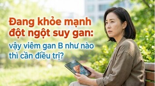 Đang khỏe mạnh đột ngột suy gan: viêm gan B như nào thì cần điều trị?
