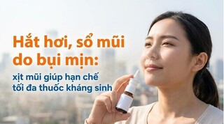 Hắt hơi, sổ mũi do bụi mịn: xịt mũi giúp hạn chế thuốc kháng sinh