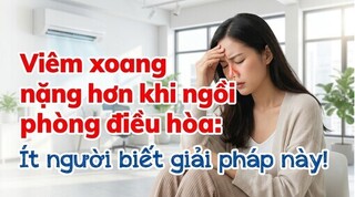 Viêm xoang nặng hơn khi ngồi phòng điều hòa: ít người biết giải pháp