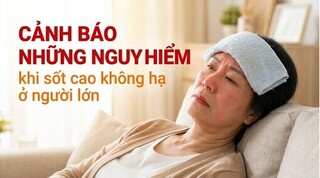 Cảnh báo những nguy hiểm khi sốt cao không hạ ở người lớn