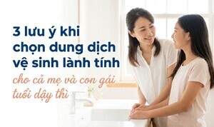3 lưu ý khi chọn dung dịch vệ sinh lành tính cho cả mẹ và con gái
