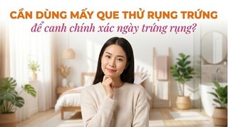 Cần dùng mấy que thử rụng trứng để canh chính xác ngày trứng rụng?