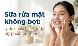 Sữa rửa mặt không bọt: lý do nhiều hãng dược mỹ phẩm tin chọn