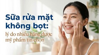 Sữa rửa mặt không bọt: lý do nhiều hãng dược mỹ phẩm tin chọn