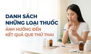 Danh sách những loại thuốc ảnh hưởng đến kết quả que thử thai