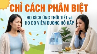 Chỉ cách phân biệt ho kích ứng thời tiết và ho do viêm đường hô hấp