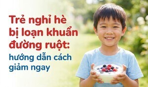 Trẻ nghỉ hè bị loạn khuẩn đường ruột: hướng dẫn cách giảm ngay