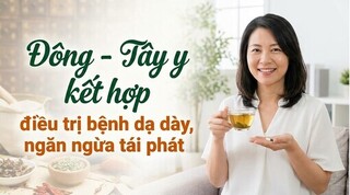 Đông - Tây y kết hợp điều trị bệnh dạ dày, ngăn ngừa tái phát