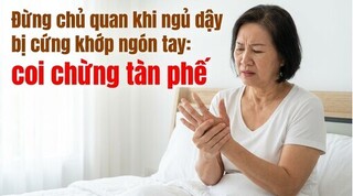 Đừng chủ quan khi ngủ dậy bị cứng khớp ngón tay: coi chừng tàn phế
