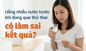 Uống nhiều nước trước khi dùng que thử thai có làm sai kết quả?