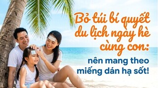Bỏ túi bí quyết du lịch ngày hè cùng con: mang theo miếng dán hạ sốt!