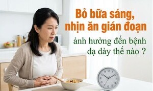 Bỏ bữa sáng, nhịn ăn gián đoạn ảnh hưởng đến bệnh dạ dày thế nào?